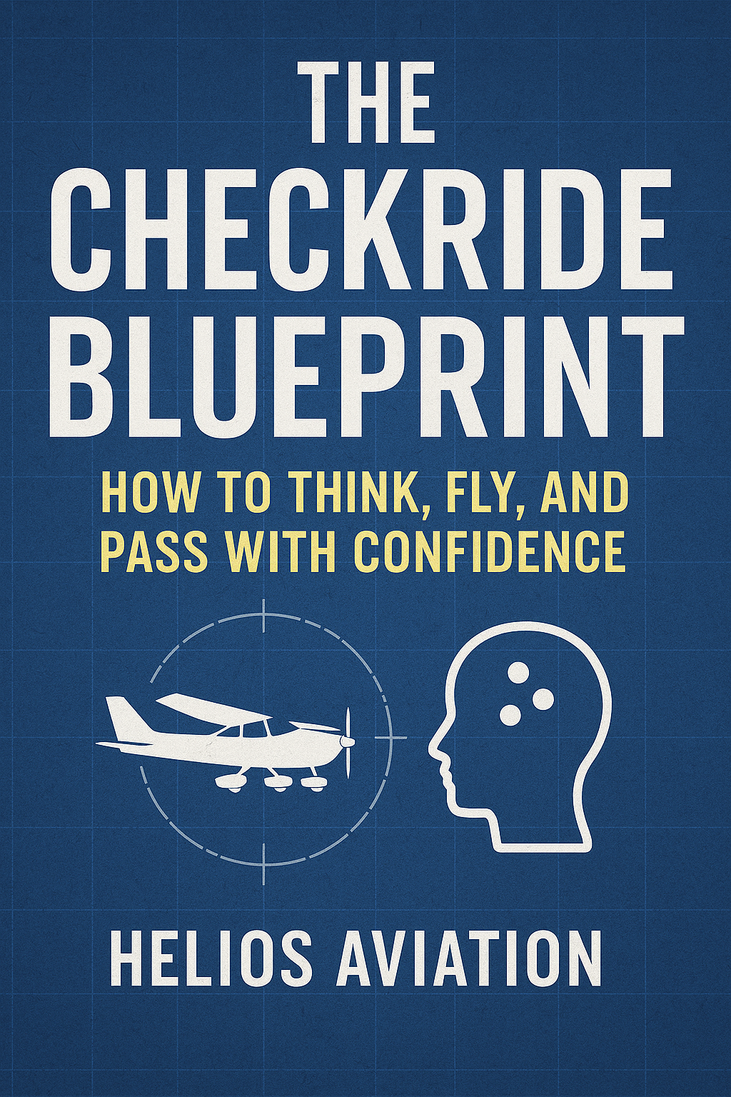 The Checkride Blueprint: How to Think, Fly, and Pass with Confidence