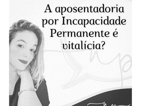 A aposentadoria por Incapacidade Permanente (aposentadoria por invalidez é vitalícia)?