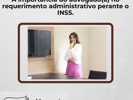 A importância do advogado no requerimento administrativo perante o INSS.