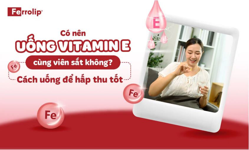 Co nen uong vitamin E cung vien sat khong? Cach bo sung dung