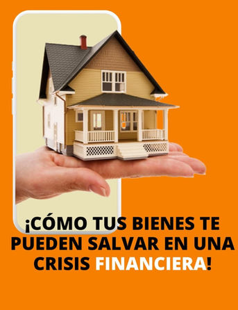 ¡CÓMO TUS BIENES TE PUEDEN SALVAR EN UNA CRISIS FINANCIERA!