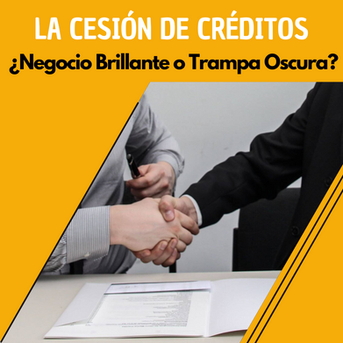 ¿Negocio Brillante o Trampa Oscura? - La Cesión de Créditos