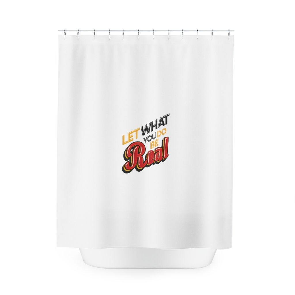 Let What You Do Be Real Polyester Shower Curtain