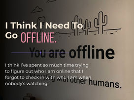 I Think I Need to Go Offline