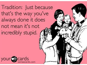 "Just because that's the way you have always done it, doesn't mean it is correct any longer"