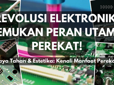 Peran Perekat dalam Meningkatkan Produk Elektronik: Penjelasan Mendalam Tentang Manfaatnya