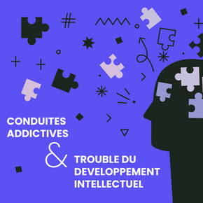 CONDUITES ADDICTIVES ET TROUBLE DU DEVELOPPEMENT INTELLECTUEL : QUELS LEVIERS D’ACTION ? 