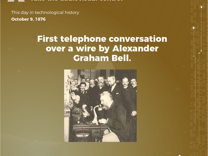 October 9, 1876: First telephone conversation over a wire by Alexander Graham Bell.