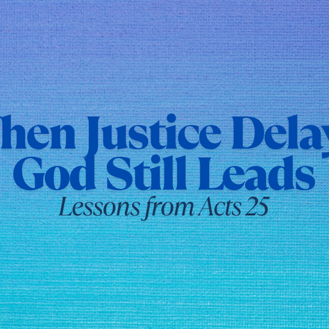 When Justice Delays, God Still Leads: Lessons from Acts 25