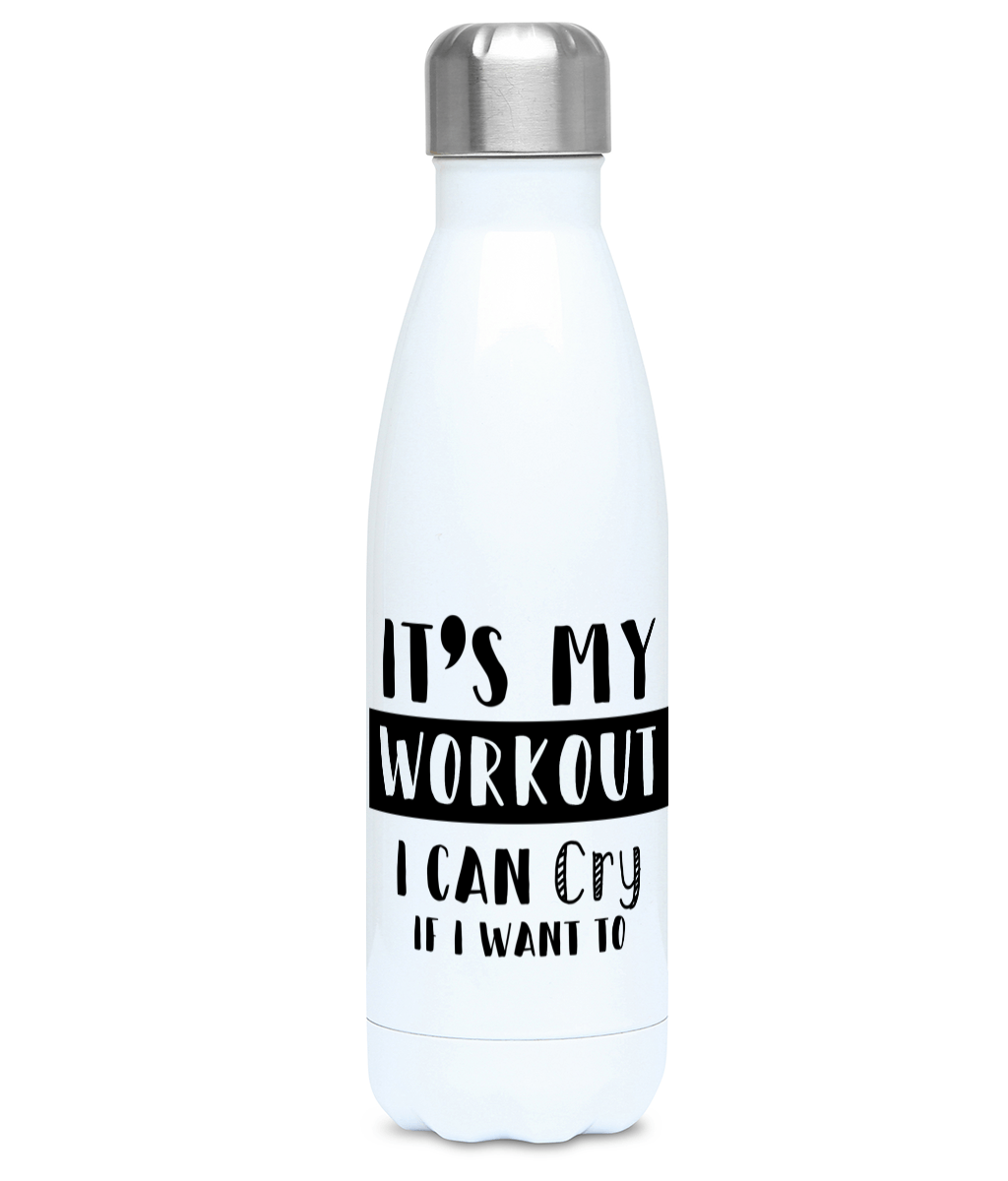 It's My Workout I Can Cry If I Want To - 500ml Water Bottle