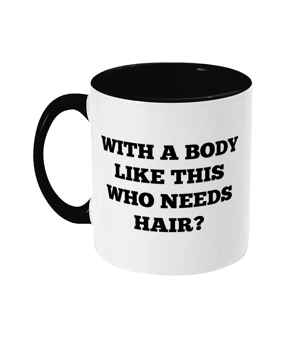 Thumbnail: With a body like this who needs hair? written in bold black letters on a black and white mug