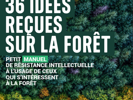 « 36 idées reçues sur la forêt. Petit manuel de résistance intellectuelle à l’usage de ceux qui s’intéressent à la forêt ».