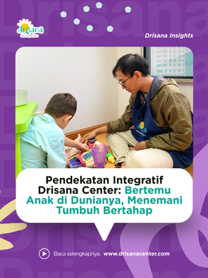 Pendekatan Integratif Drisana Center: Bertemu Anak di Dunianya, Menemani Tumbuh Bertahap