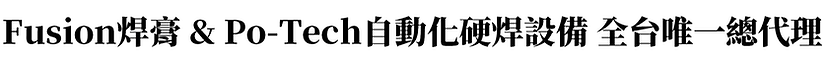 Fusion焊膏 & Po-Tech自動化硬焊設備 全台唯一總代理.png