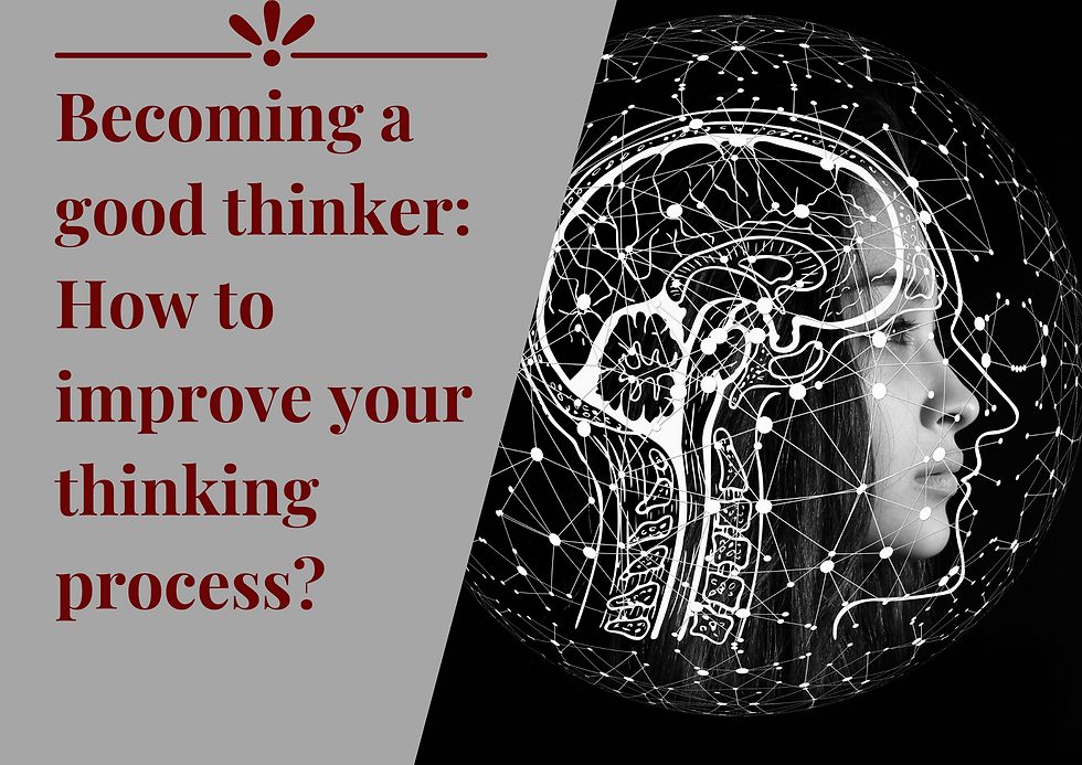 Becoming a good thinker: How to improve your thinking process?