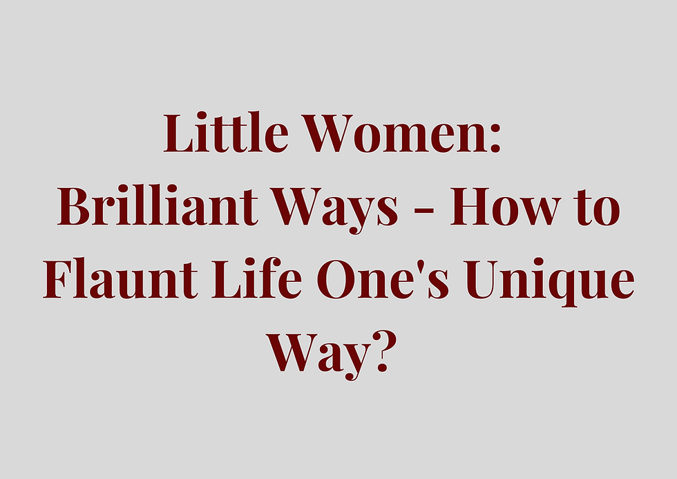 Little Women: Brilliant Ways - How to Flaunt Life One's Unique Way?