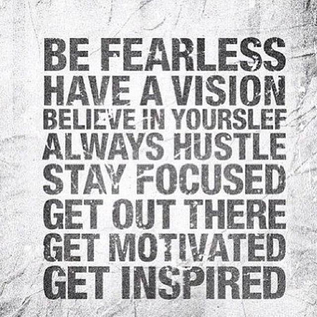 Be Fearless, and go and get what you wan