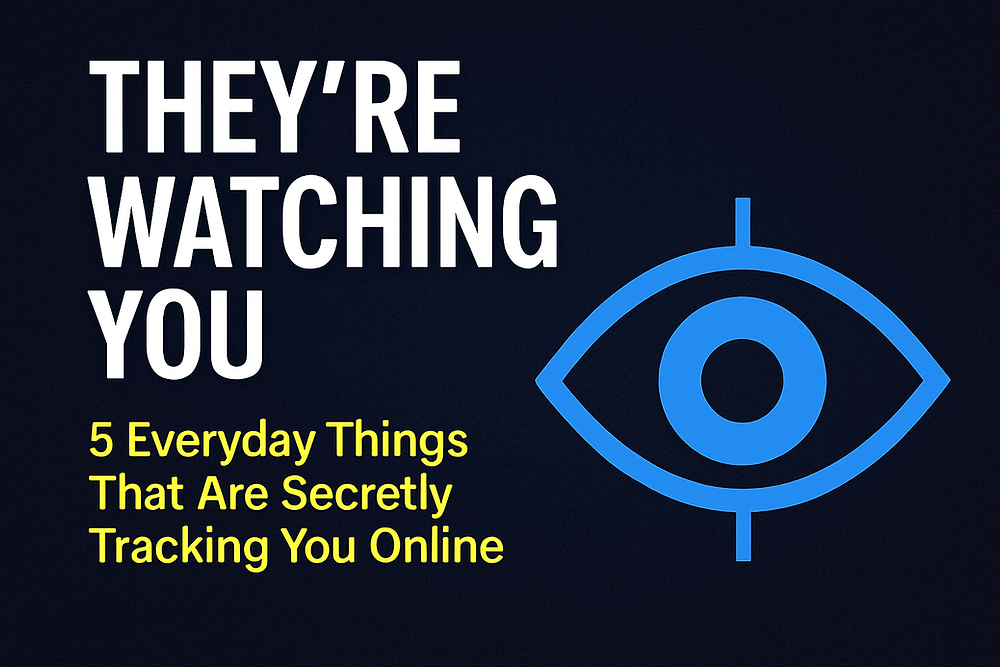 “They’re Watching You” 5 Everyday Things That Are Secretly Tracking