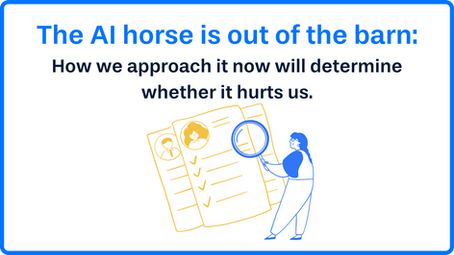 The AI horse is out of the barn: How we approach it now will determine whether it hurts us.