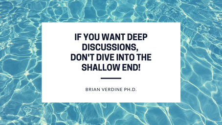 If you want deep discussions, don’t dive into the shallow end!
