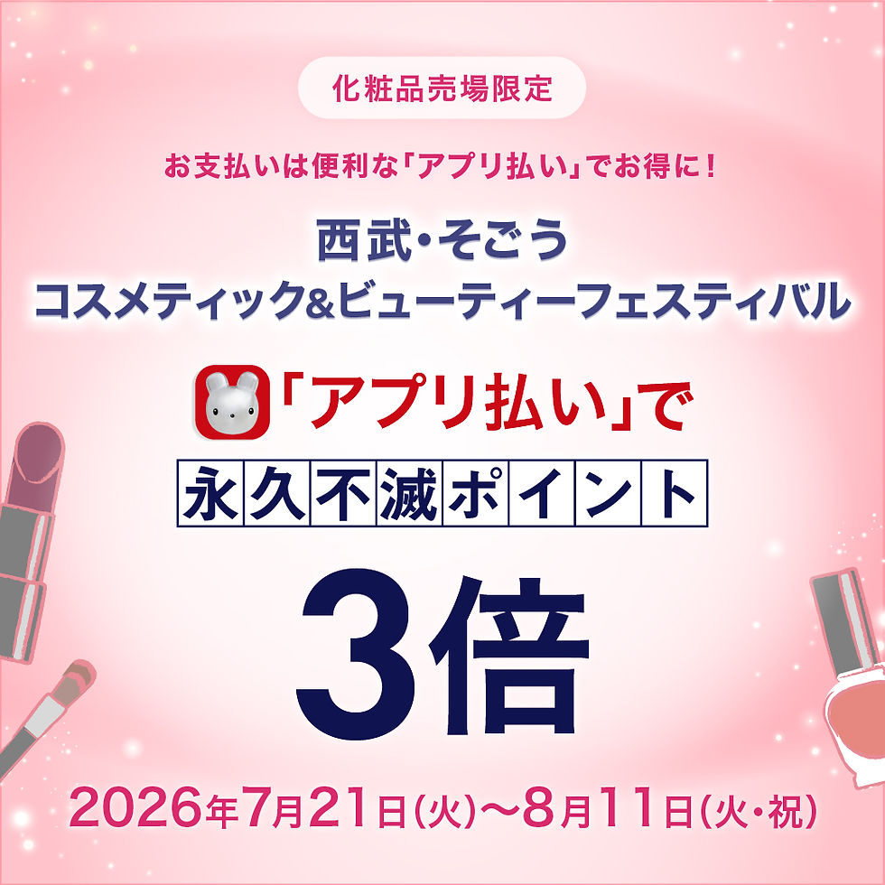 化粧品売場限定 西武・そごう コスメティック&ビューティーフェスティバル限定「アプリ払い」で永久不滅ポイント3倍