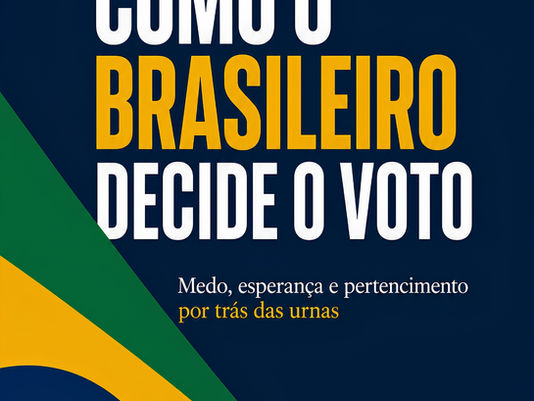 Como o brasileiro decide o voto - medo, esperança e pertencimento por trás das urnas