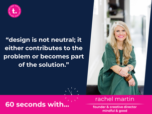 60 seconds with rachel martin: “design is not neutral; it either contributes to the problem or becomes part of the solution.”
