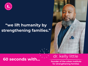 60 seconds with dr. kelly little: “we lift humanity by strengthening families.”