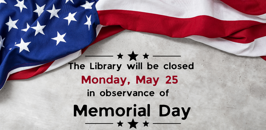 Notice for library closure on Monday, May 25 for Memorial Day. The background of the American Flag.