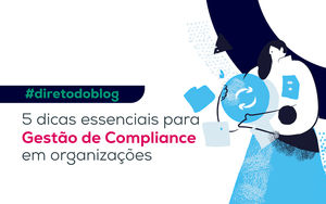 5 dicas essenciais para Gestão de Compliance em organizações