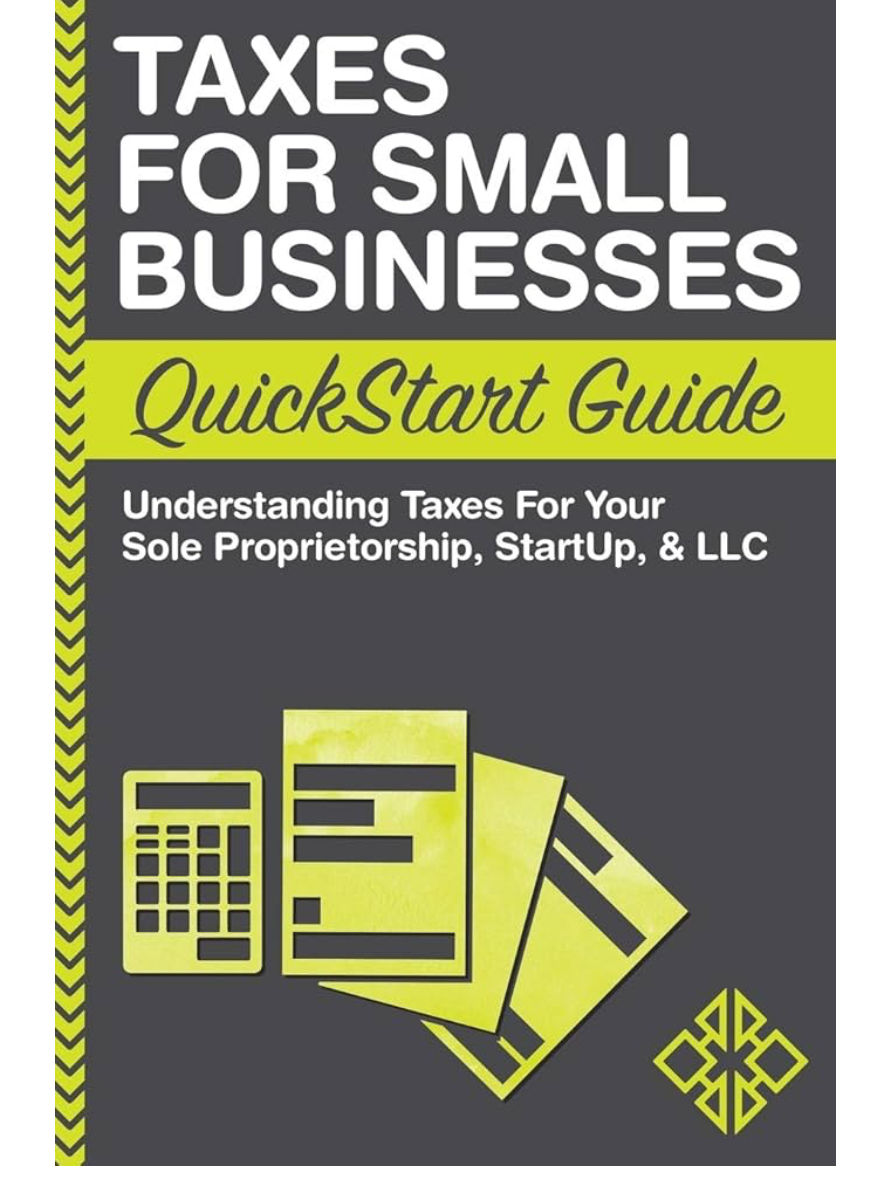 Taxes: For Small Businesses QuickStart Guide - Understanding Taxes For Your Sole