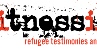 Witnessing: Refugee Testimonies and Advocacy