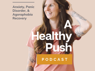 A Healthy Push Podcast - Anxiety, Panic Disorder, & Agoraphobia Recovery!
