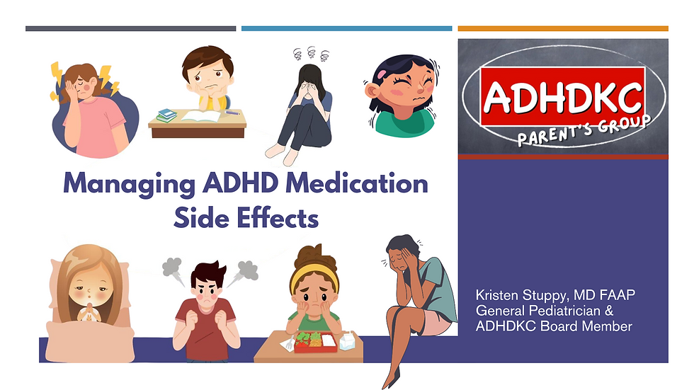 Managing ADHD Medication Side Effects is in the center with a series of cartoons showing kids and teens with headaches, irritability, tic, insomnia, anger, appetite suppression. ADHDKC Parent Group logo. Kristen Stuppy MD FAAP General pediatrician and ADHDKC Board member