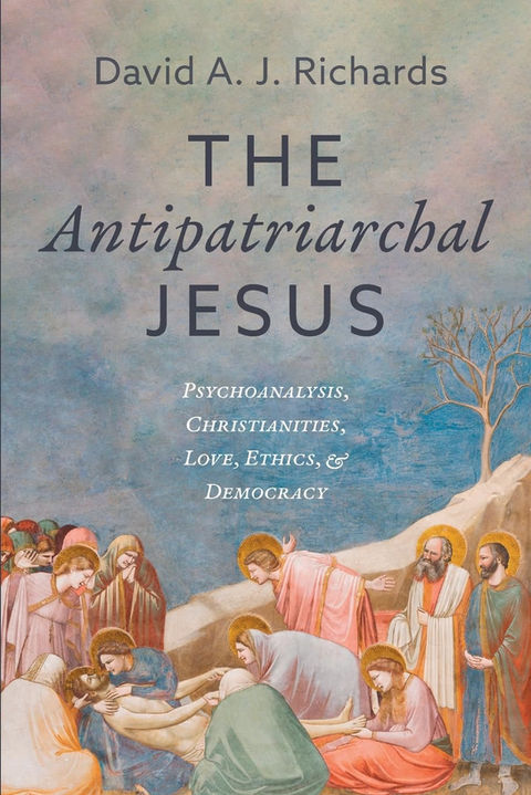 The Antipatriarchal Jesus: Psychoanalysis, Christianities, Love, Ethics, and Democracy
by David A. J. Richards