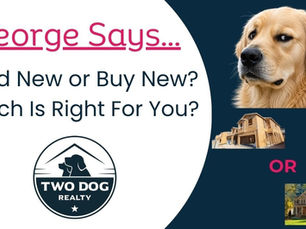 George Says: Build New or Buy New? Which Is Right For You? Beyond the For Sale Sign Episode 18 from Two Dog Realty