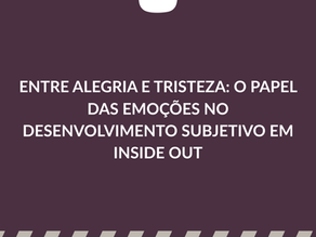 ENTRE ALEGRIA E TRISTEZA: O PAPEL DAS EMOÇÕES NO DESENVOLVIMENTO SUBJETIVO EM INSIDE OUT