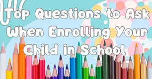 Top Questions to Ask When Enrolling Your Child in School