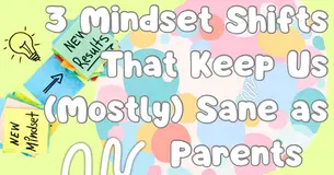 3 Mindset Shifts That Keep Us (Mostly) Sane as Parents