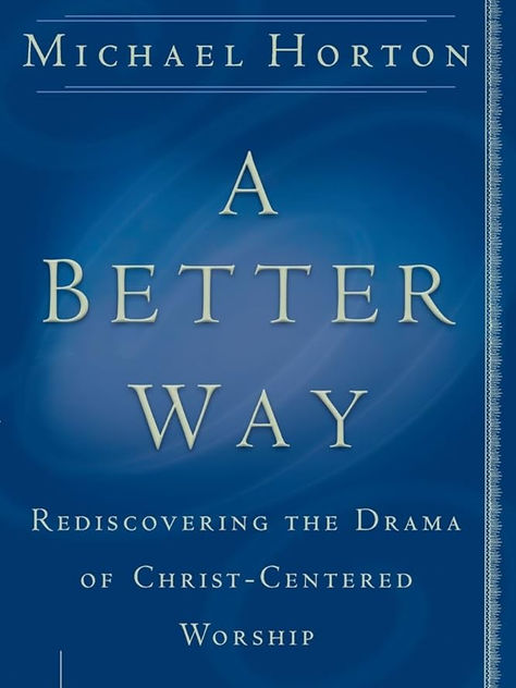 A Better Way: Rediscovering the Drama of God–Centered Worship