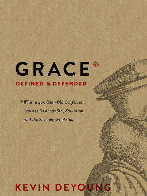 Grace Defined and Defended: What a 17th-Century Confession Teaches Us about Sin, Salvation, and the Sovereignty of God