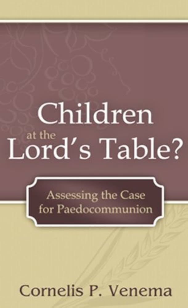 Children at the Lord’s Table: Assessing the Case for Paedocommunion