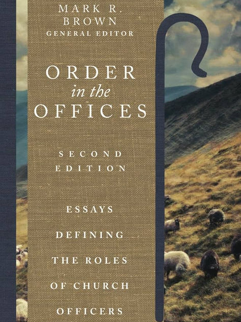 Order in the Offices: Essays Defining the Roles of Church Officers