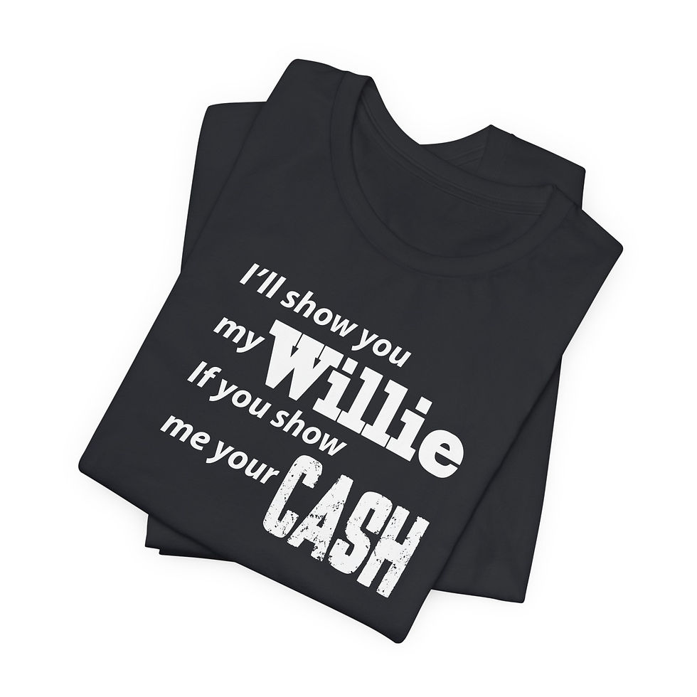 Thumbnail: "I'll Show You My Willie If You Show Me Your Cash"-Willie-Johnny Tee