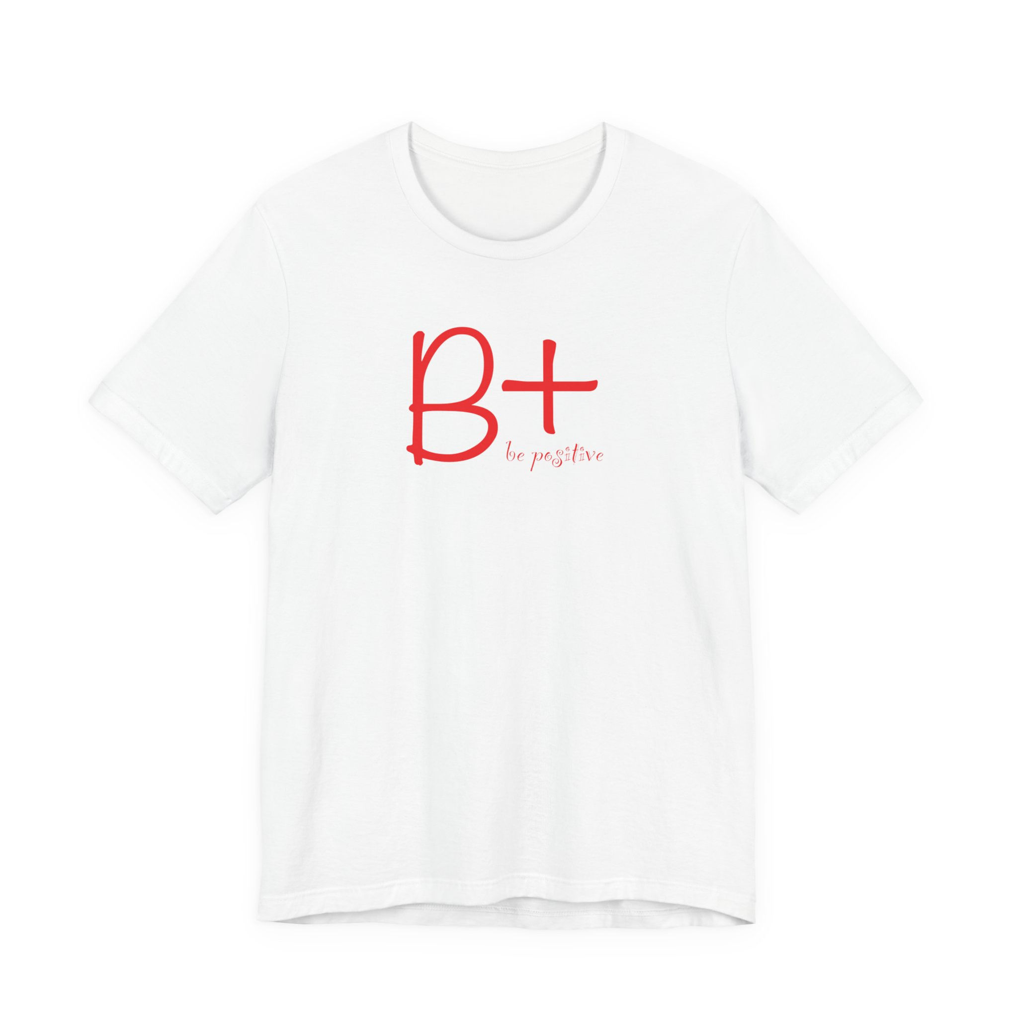 B+ Be Positive Tee — Inspirational Graphic T-Shirt