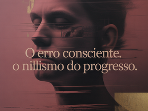 O Erro Consciente – Niilismo do Progresso