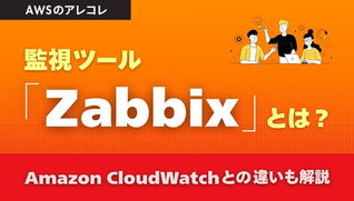 監視ツール「Zabbix」とは？特徴や仕組み、Amazon CloudWatchとの違いを解説