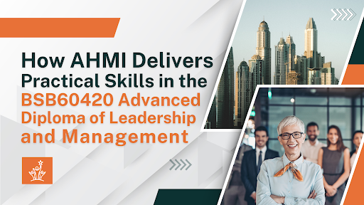 How AHMI Delivers Practical Skills in the BSB60420 Advanced Diploma of Leadership and Management