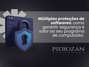Múltiplas proteções de softwares: como garantir segurança e valor ao seu programa de computador