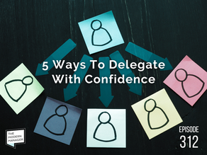 5 Ways To Delegate With Confidence